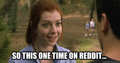 So this one time on Reddit... - So this one time on Reddit...  One time at band camp