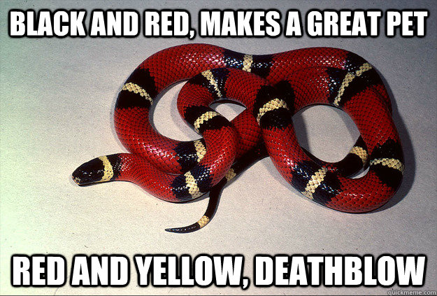 Black and red, makes a great pet Red and yellow, deathblow  