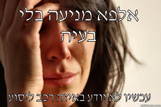 חיים קשים עם אלפא - אלפא מניעה בלי בעיה עכשיו לא יודע באיזה רכב ליסוע First World Problems