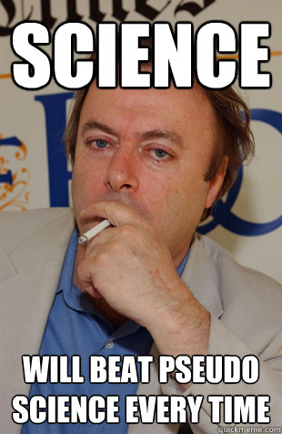 science will beat pseudo science every time - science will beat pseudo science every time  Good Guy Hitchens