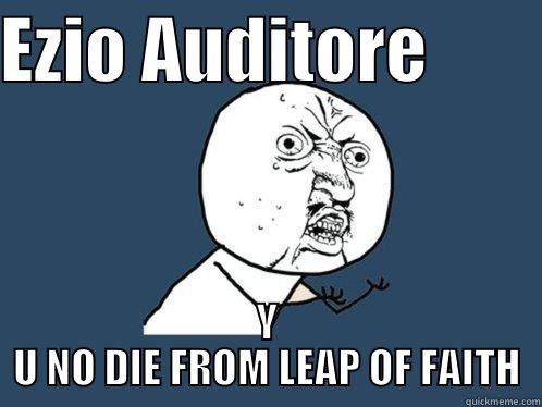 EZIO AUDITORE         Y U NO DIE FROM LEAP OF FAITH Y U No