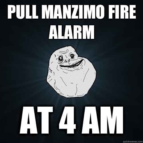Pull Manzimo Fire Alarm At 4 AM  Forever Alone