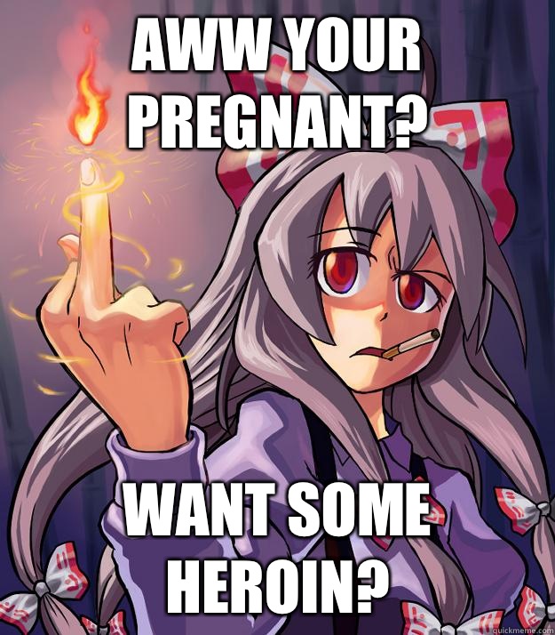 aww your pregnant? Want some heroin? - aww your pregnant? Want some heroin?  Scumbag touhou