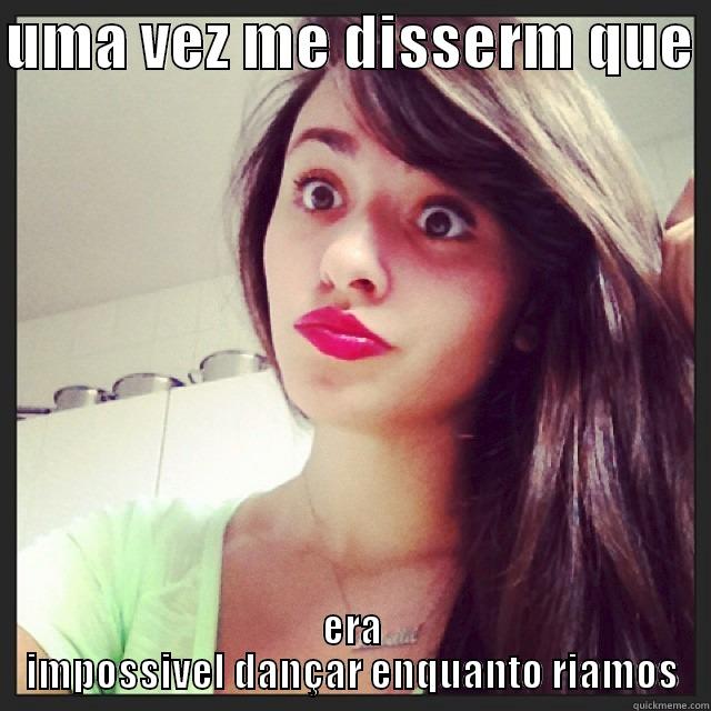 UMA VEZ ME DISSERM QUE  ERA IMPOSSIVEL DANÇAR ENQUANTO RIAMOS Misc