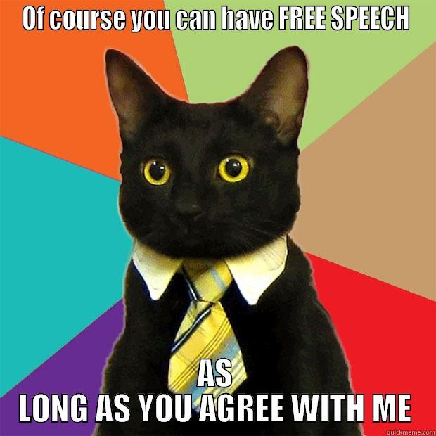 OF COURSE YOU CAN HAVE FREE SPEECH AS LONG AS YOU AGREE WITH ME Business Cat