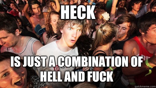 Heck is just a combination of hell and fuck   Sudden Clarity Clarence