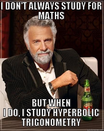Hyperbolic Trigonometry - I DON'T ALWAYS STUDY FOR MATHS BUT WHEN I DO, I STUDY HYPERBOLIC TRIGONOMETRY The Most Interesting Man In The World