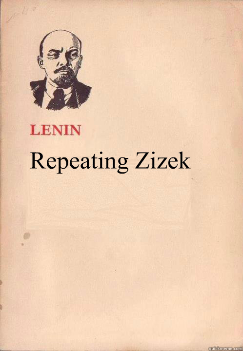 Repeating Zizek  Lenin Oh So Exploitable
