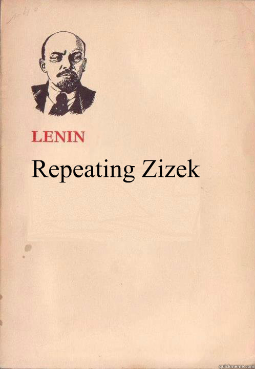 Repeating Zizek  