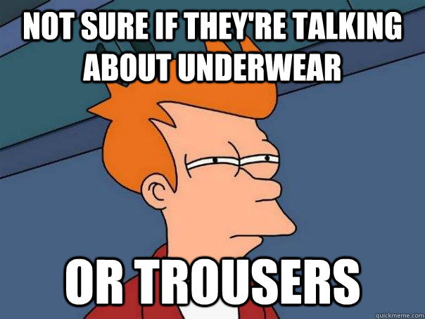 Not sure if they're talking about underwear Or trousers - Not sure if they're talking about underwear Or trousers  Misc