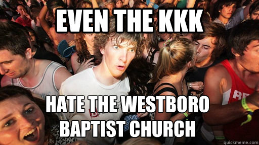 even the kkk hate the westboro
baptist church  Sudden Clarity Clarence