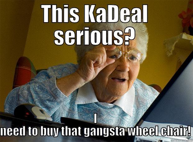 KaDeal has it - THIS KADEAL SERIOUS? I NEED TO BUY THAT GANGSTA WHEEL CHAIR! Grandma finds the Internet