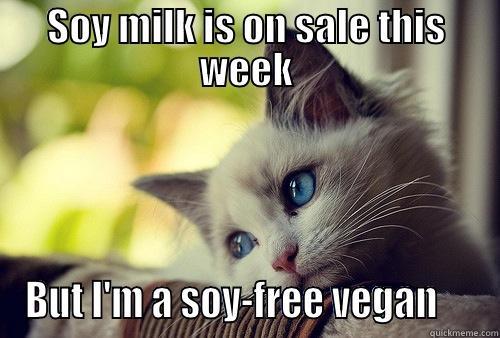 SOY MILK IS ON SALE THIS WEEK BUT I'M A SOY-FREE VEGAN     First World Problems Cat