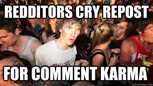 Redditors cry repost for comment karma  Sudden Clarity Clarence