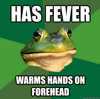 has fever warms hands on forehead  Foul Bachelor Frog