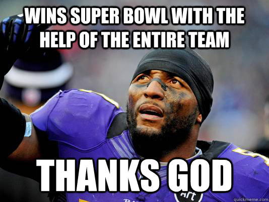 Wins super bowl with the help of the entire team thanks god  Scumbag Ray Lewis