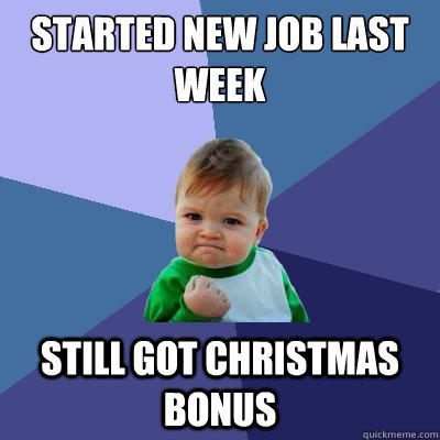 Started new job last week Still got christmas bonus  
