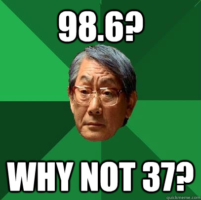 98.6? why not 37? - 98.6? why not 37?  High Expectations Asian Father