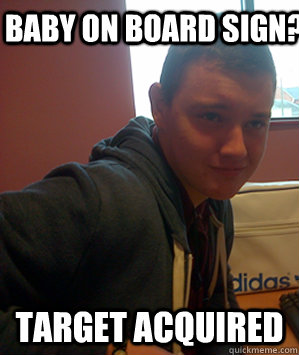 Baby on board sign? target acquired  