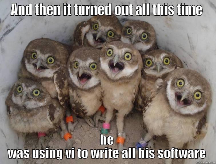AND THEN IT TURNED OUT ALL THIS TIME HE WAS USING VI TO WRITE ALL HIS SOFTWARE Misc