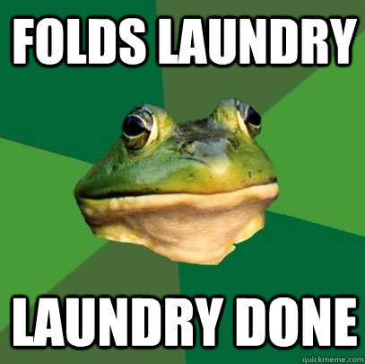 Folds laundry laundry done  Foul Bachelor Frog