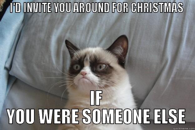 I'D INVITE YOU AROUND FOR CHRISTMAS IF YOU WERE SOMEONE ELSE Grumpy Cat