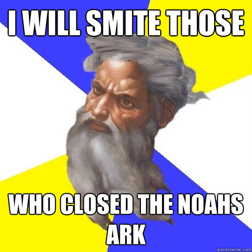i will smite those who closed the noahs ark  Advice God