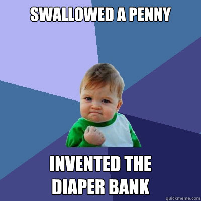 swallowed a penny invented the
diaper bank - swallowed a penny invented the
diaper bank  Success Kid
