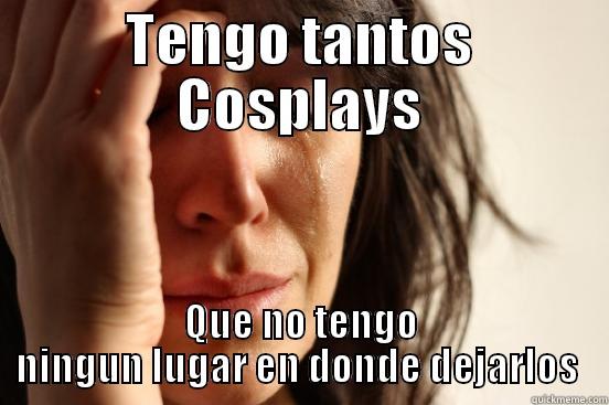 TENGO TANTOS COSPLAYS QUE NO TENGO NINGUN LUGAR EN DONDE DEJARLOS  First World Problems