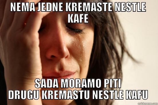 NEMA JEDNE KREMASTE NESTLE KAFE SADA MORAMO PITI DRUGU KREMASTU NESTLE KAFU First World Problems