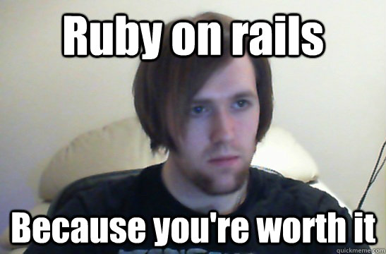 Ruby on rails Because you're worth it  