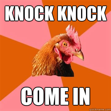 knock knock come in - knock knock come in  Anti-Joke Chicken