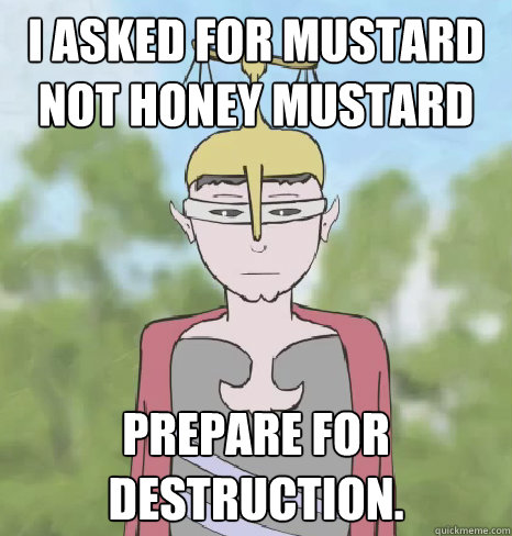 I asked for mustard not honey mustard Prepare for destruction.  Zulway God of Mercy