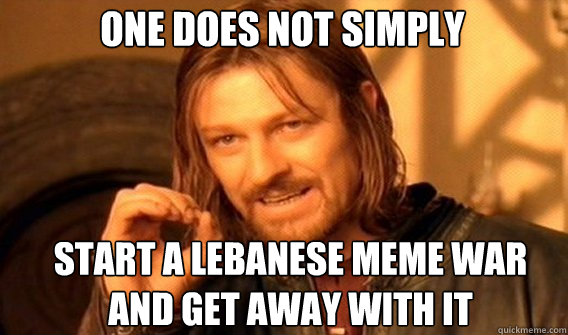One does not simply start a Lebanese meme war and get away with it - One does not simply start a Lebanese meme war and get away with it  Boromirmod