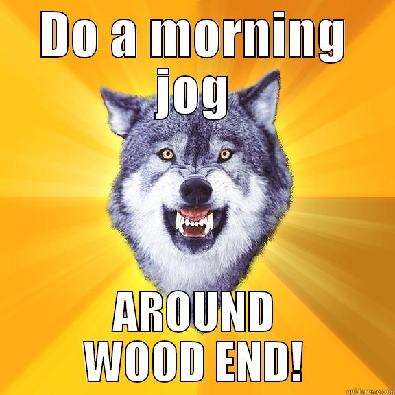 Doing a morning jog in a danger zone. - DO A MORNING JOG AROUND WOOD END! Courage Wolf