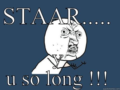 STAAR..... Y U SO LONG !!! Y U No