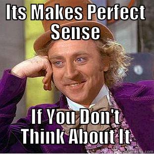 ITS MAKES PERFECT SENSE IF YOU DON'T THINK ABOUT IT Condescending Wonka