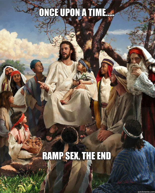 Once Upon A Time..... Ramp Sex, The End  Story Time Jesus