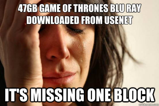 47GB Game of Thrones Blu Ray downloaded from usenet It's missing one block  First World Problems