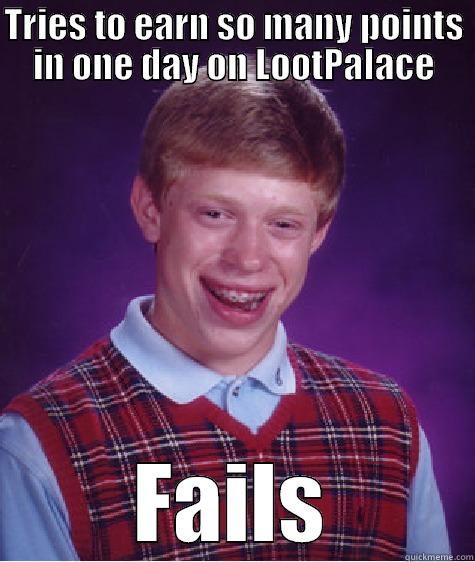 TRIES TO EARN SO MANY POINTS IN ONE DAY ON LOOTPALACE FAILS Bad Luck Brian