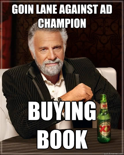 Goin lane against AD champion Buying Book  The Most Interesting Man In The World