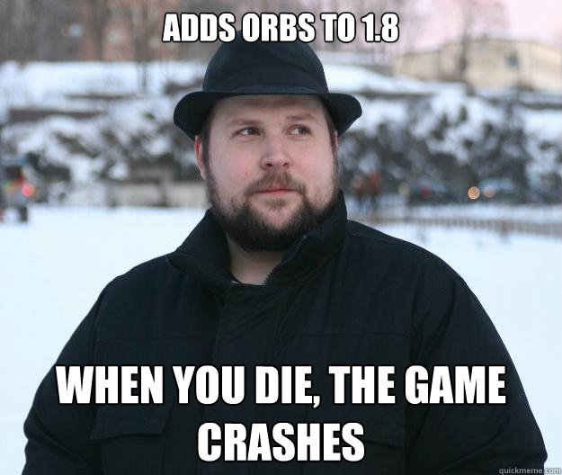 Adds orbs to 1.8 When you die, the game crashes  Advice Notch