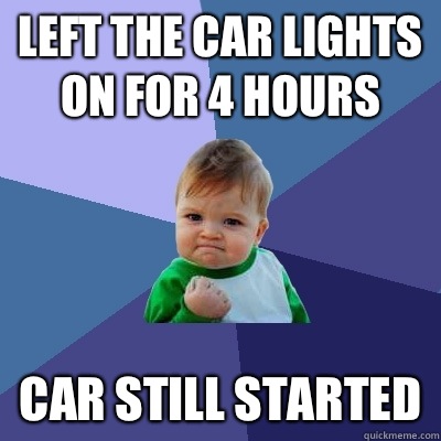 Left the car lights on for 4 hours Car still started - Left the car lights on for 4 hours Car still started  Success Kid