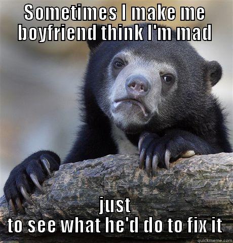 SOMETIMES I MAKE ME BOYFRIEND THINK I'M MAD JUST TO SEE WHAT HE'D DO TO FIX IT Confession Bear