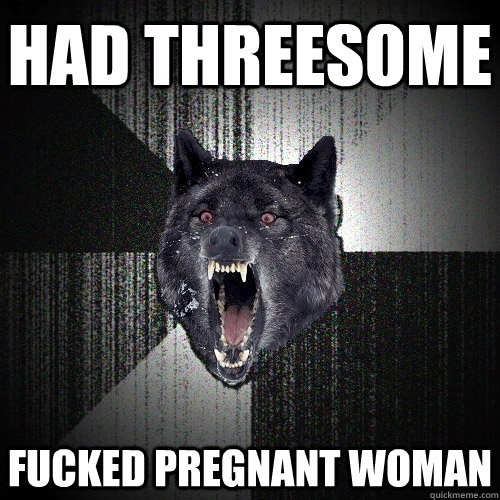 HAD THREESOME FUCKED PREGNANT WOMAN  Insanity Wolf