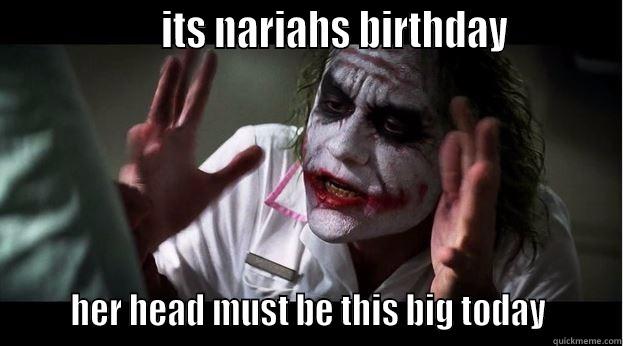                  ITS NARIAHS BIRTHDAY                 HER HEAD MUST BE THIS BIG TODAY       Joker Mind Loss
