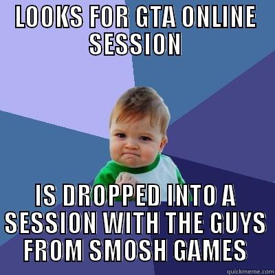 LOOKS FOR GTA ONLINE SESSION IS DROPPED INTO A SESSION WITH THE GUYS FROM SMOSH GAMES Success Kid
