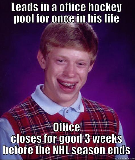 LEADS IN A OFFICE HOCKEY POOL FOR ONCE IN HIS LIFE OFFICE CLOSES FOR GOOD 3 WEEKS BEFORE THE NHL SEASON ENDS Bad Luck Brian