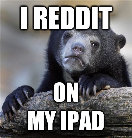 I Reddit                       On my iPad   Confession Bear