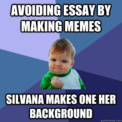 avoiding essay by making memes silvana makes one her background - avoiding essay by making memes silvana makes one her background  Success Kid